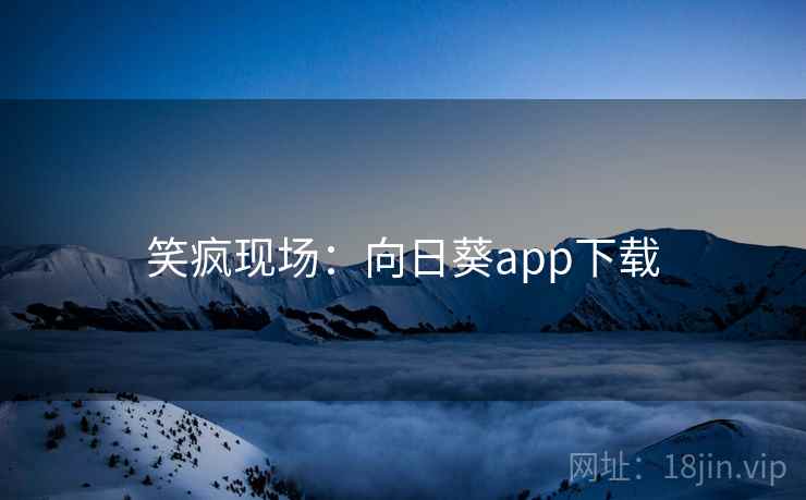 笑疯现场：向日葵app下载