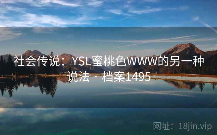 社会传说：YSL蜜桃色WWW的另一种说法 · 档案1495