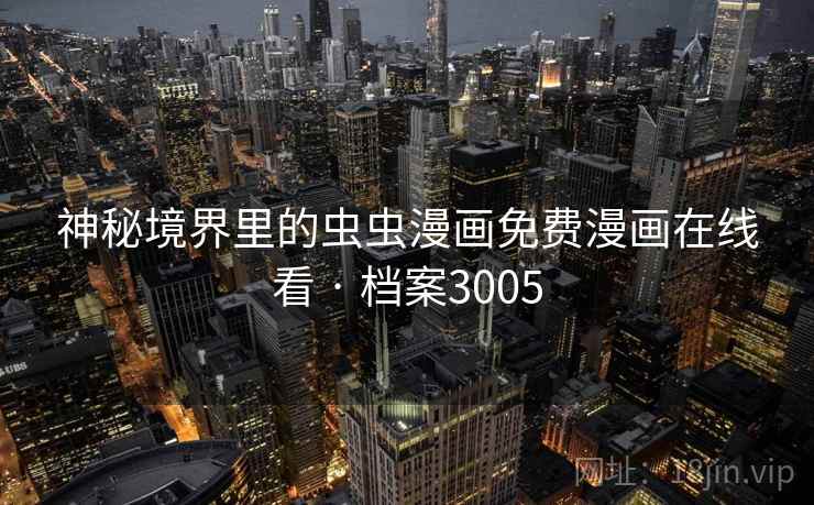 神秘境界里的虫虫漫画免费漫画在线看 · 档案3005