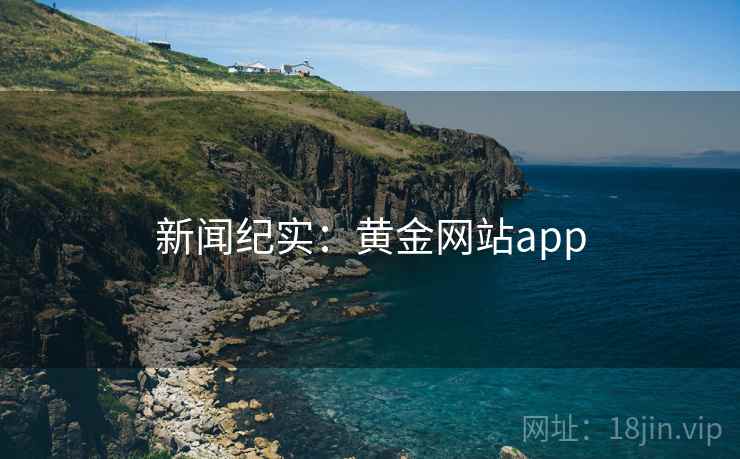 新闻纪实：黄金网站app